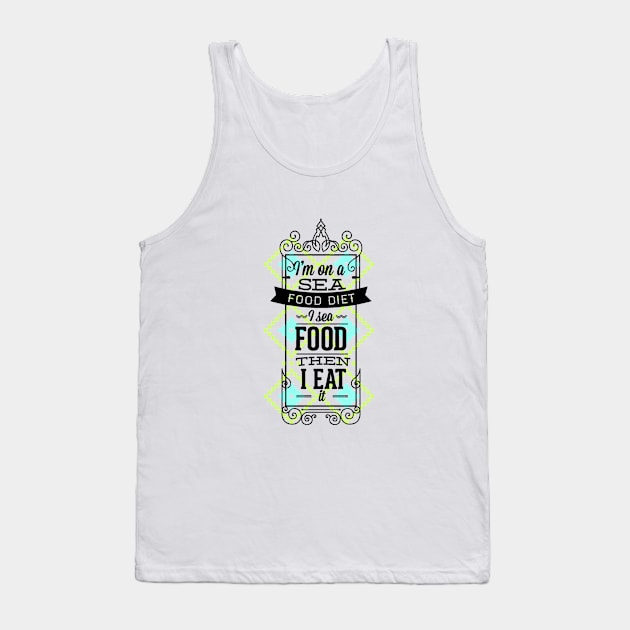 I Am On A Sea Food Diet - I Sea Food Then I Eat It Tank Top by FUNKYTAILOR